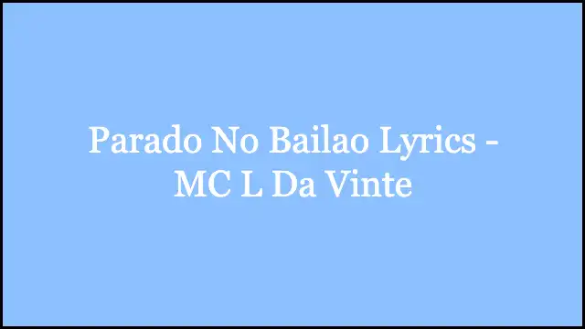 Parado No Bailao Lyrics - MC L Da Vinte