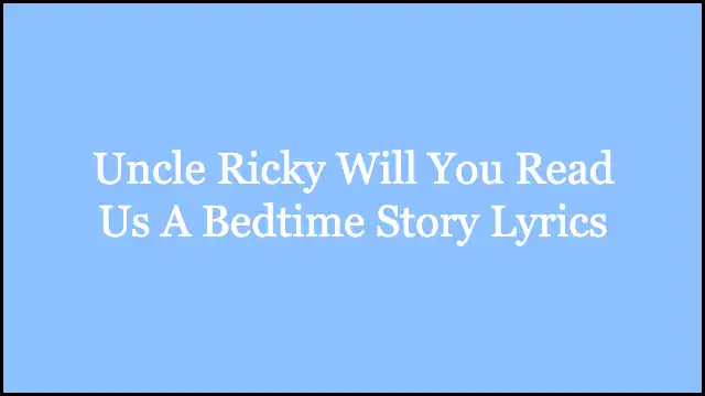 Uncle Ricky Will You Read Us A Bedtime Story Lyrics