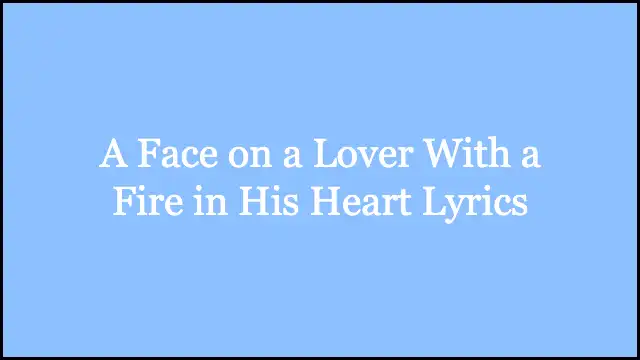 A Face on a Lover With a Fire in His Heart Lyrics