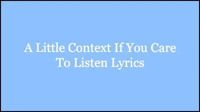 A Little Context If You Care To Listen Lyrics