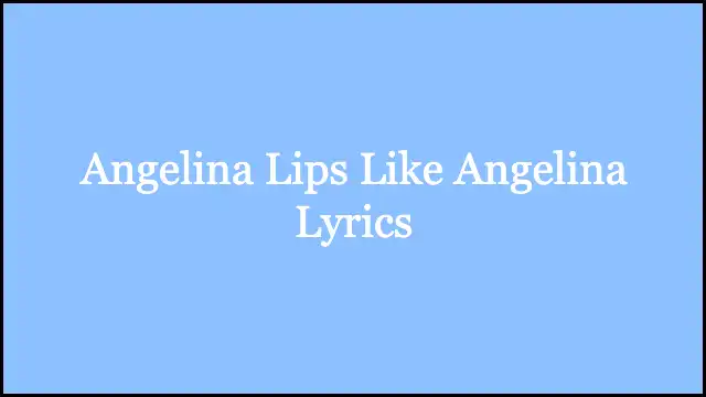 Angelina Lips Like Angelina Lyrics