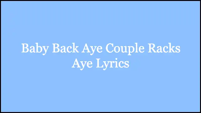 Baby Back Aye Couple Racks Aye Lyrics