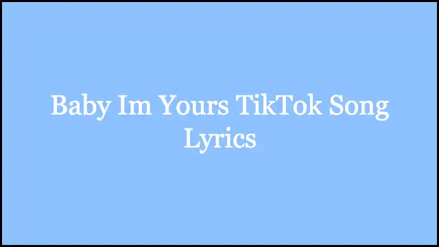 Baby Im Yours TikTok Song Lyrics