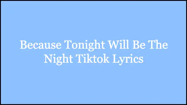 Because Tonight Will Be The Night Tiktok Lyrics