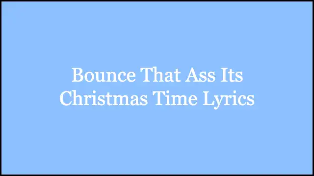 Bounce That Ass Its Christmas Time Lyrics