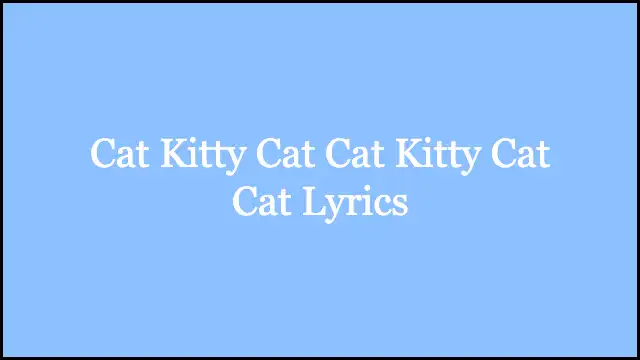 Cat Kitty Cat Cat Kitty Cat Cat Lyrics