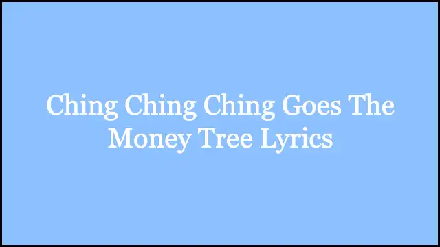 Ching Ching Ching Goes The Money Tree Lyrics