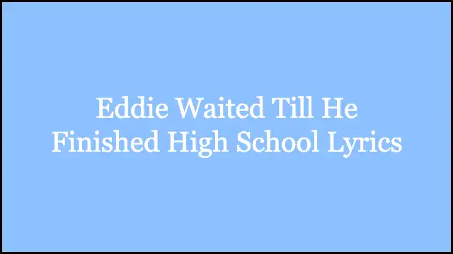 Eddie Waited Till He Finished High School Lyrics