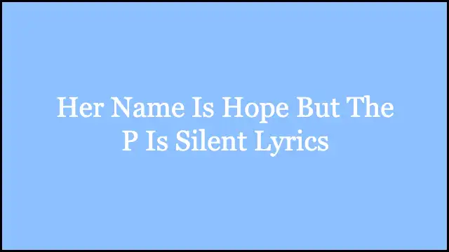 Her Name Is Hope But The P Is Silent Lyrics