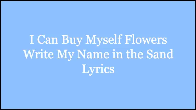 I Can Buy Myself Flowers Write My Name in the Sand Lyrics