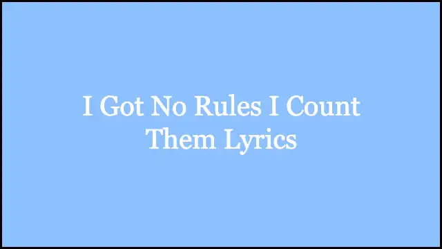 I Got No Rules I Count Them Lyrics