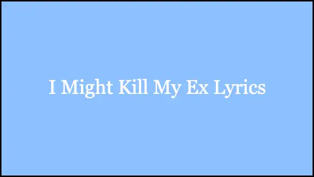 I Might Kill My Ex Lyrics
