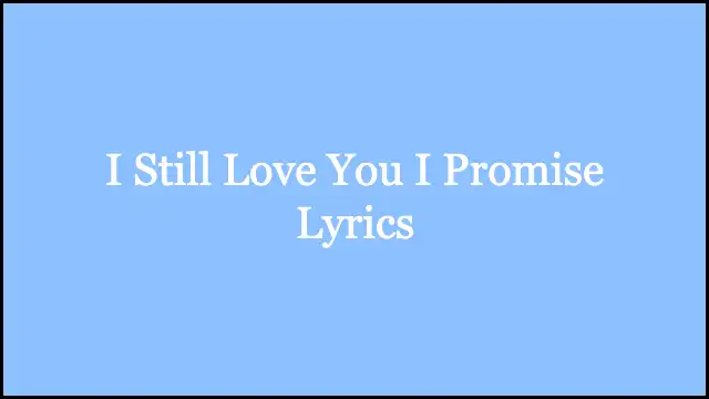 I Still Love You I Promise Lyrics