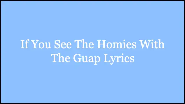 If You See The Homies With The Guap Lyrics