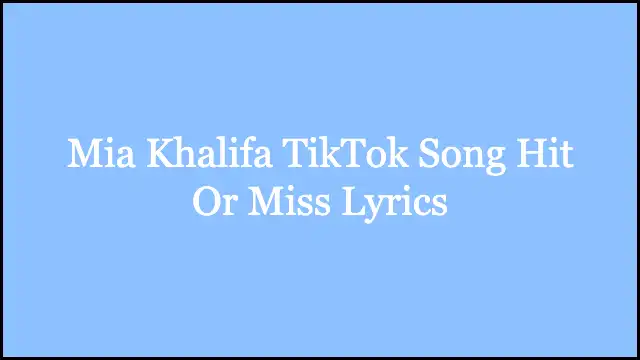 Mia Khalifa TikTok Song Hit Or Miss Lyrics