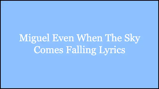 Miguel Even When The Sky Comes Falling Lyrics