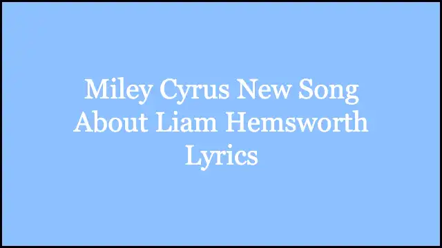 Miley Cyrus New Song About Liam Hemsworth Lyrics