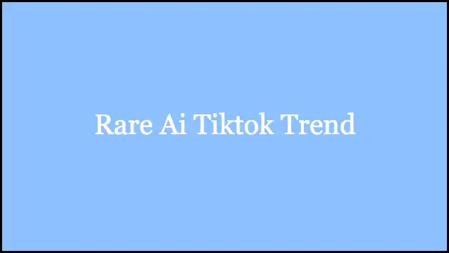 Rare Ai Tiktok Trend