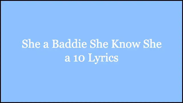 She a Baddie She Know She a 10 Lyrics