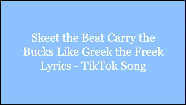 Skeet the Beat Carry the Bucks Like Greek the Freek Lyrics - TikTok Song