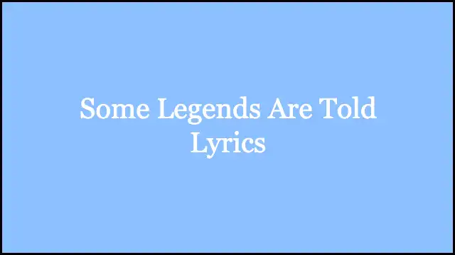 Some Legends Are Told Lyrics