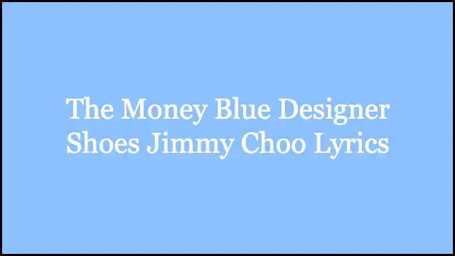 The Money Blue Designer Shoes Jimmy Choo Lyrics