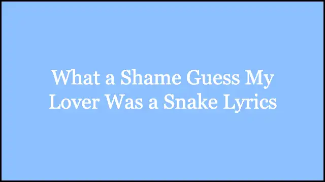 What a Shame Guess My Lover Was a Snake Lyrics