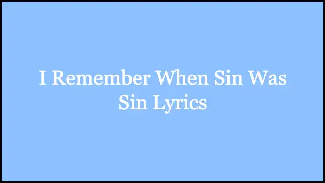 I Remember When Sin Was Sin Lyrics