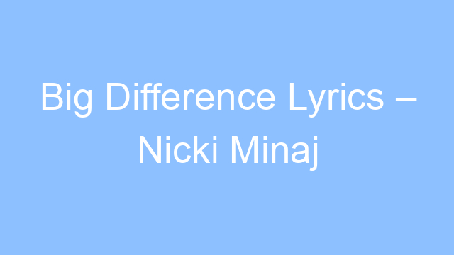 big difference lyrics nicki minaj 21571
