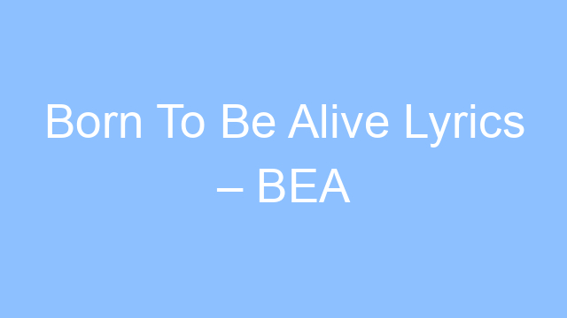 born to be alive lyrics bea 19178