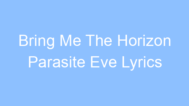 bring me the horizon parasite eve lyrics 19269