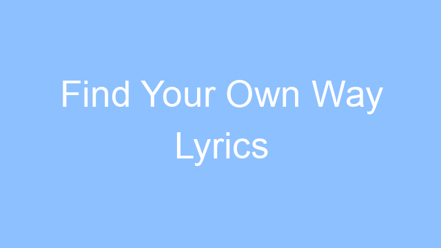 find your own way lyrics 21546