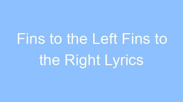 fins to the left fins to the right lyrics 21288