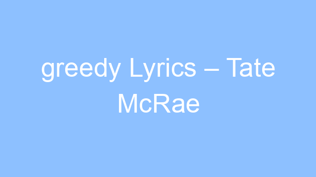 greedy lyrics tate mcrae 21532