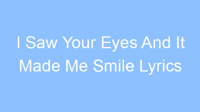 i saw your eyes and it made me smile lyrics 19206