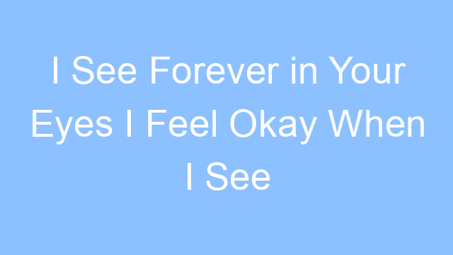 i see forever in your eyes i feel okay when i see you smile lyrics 19159
