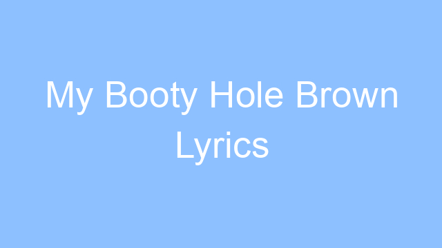 my booty hole brown lyrics 19149