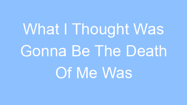 what i thought was gonna be the death of me was my saving grace lyrics 21555