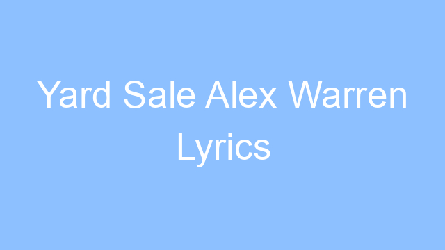 yard sale alex warren lyrics 21570