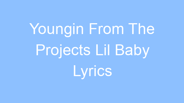 youngin from the projects lil baby lyrics 19255