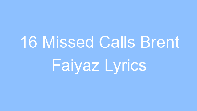 16 missed calls brent faiyaz lyrics 22234