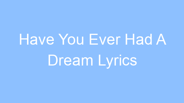 have you ever had a dream lyrics 22231