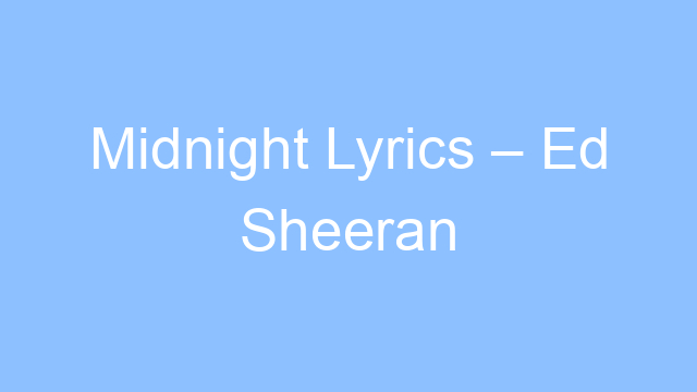 midnight lyrics ed sheeran 21968