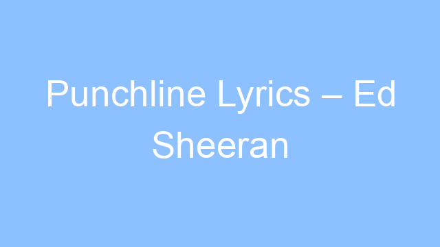 punchline lyrics ed sheeran 21966