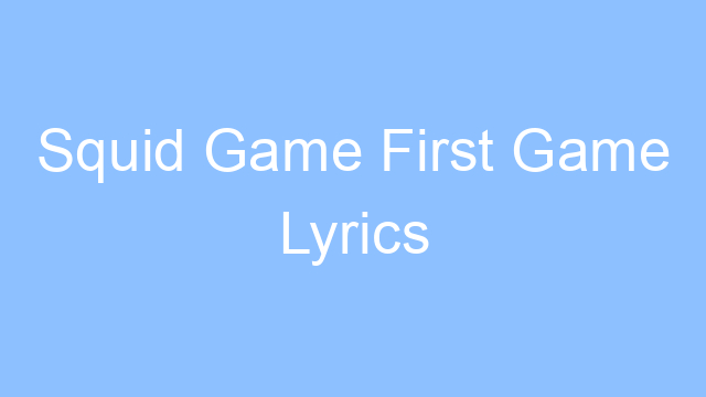squid game first game lyrics 22027