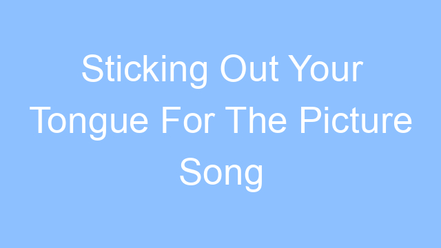 sticking out your tongue for the picture song lyrics 22310