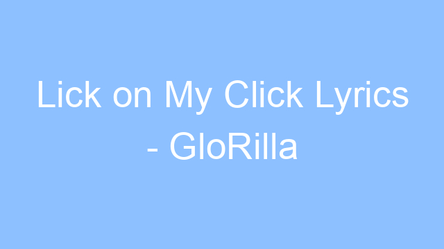 lick on my click lyrics glorilla 19416