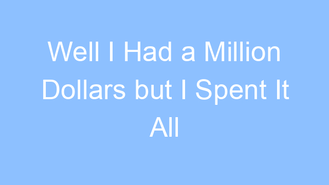 well i had a million dollars but i spent it all lyrics 19412