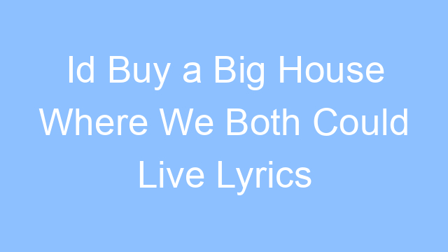id buy a big house where we both could live lyrics 19442