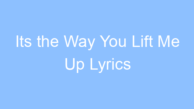 its the way you lift me up lyrics 19461